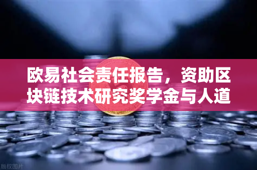 欧易社会责任报告,资助区块链技术研究奖学金与人道主义援助-第1张图片-欧易交易所 欧易社会责任报告,资助区块链技术研究奖学金与人道主义援助-第1张图片-欧易交易所